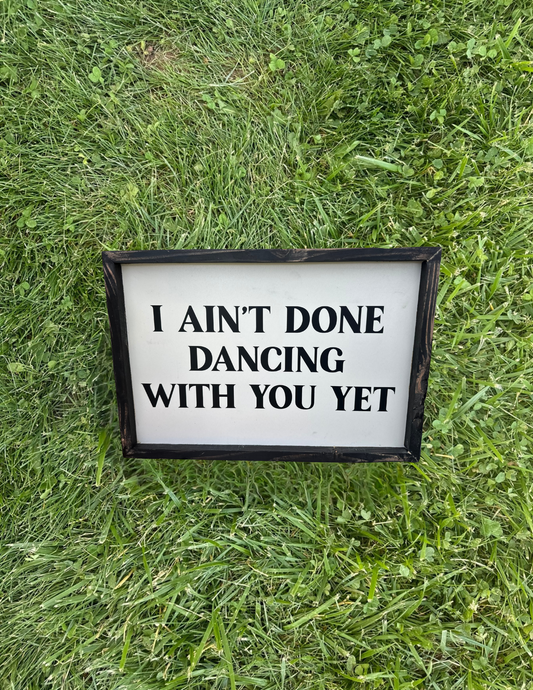 i ain't done dancing with you yet